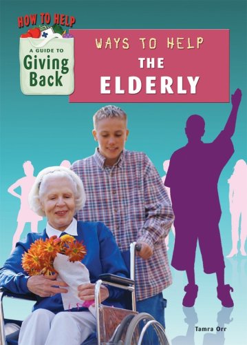 Ways to Help the Elderly (How to Help: A Guide to Giving Back) by Tamra Orr