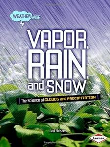 Vapor, Rain, and Snow: The Science of Clouds and Precipitation by Paul Fleisher