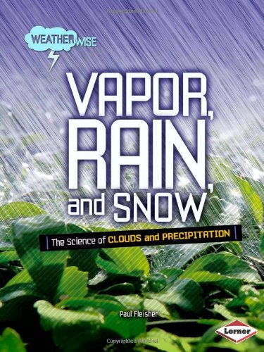 Vapor, Rain, and Snow: The Science of Clouds and Precipitation by Paul Fleisher