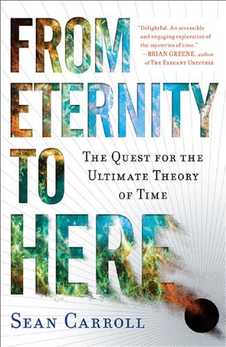 From Eternity to Here: The Quest for the Ultimate Theory of Time by Sean Carroll