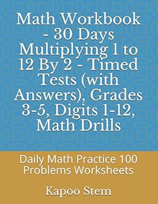 Math Workbook - 30 Days Multiplying 1 to 12 By 2 - Timed Tests (with Answers), Grades 3-5, Digits 1-12, Math Drills: Daily Math Practice 100 Problems ... (Multiplication 30 Reproducible Test Series)