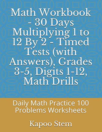 Math Workbook - 30 Days Multiplying 1 to 12 By 2 - Timed Tests (with Answers), Grades 3-5, Digits 1-12, Math Drills: Daily Math Practice 100 Problems ... (Multiplication 30 Reproducible Test Series) by Kapoo Stem