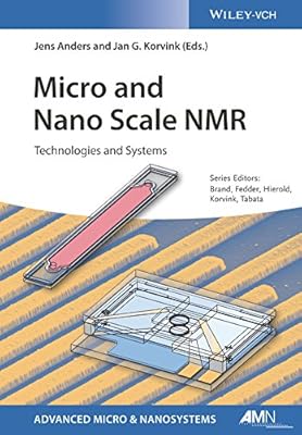Micro and Nano Scale NMR: Technologies and Systems (Advanced Micro and Nanosystems Book 30)