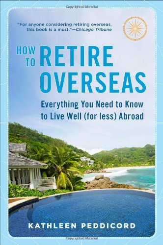 How to Retire Overseas: Everything You Need to Know to Live Well by Kathleen Peddicord