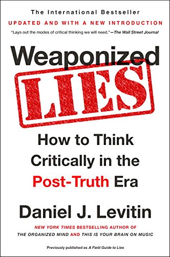 Weaponized Lies: How to Think Critically in the Post-Truth Era by DANIEL J LEVITIN