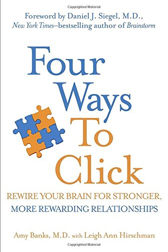 Four Ways to Click: Rewire Your Brain for Stronger, More Rewarding Relationships by Amy Banks