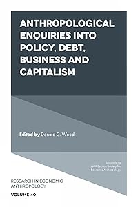 Anthropological Enquiries Into Policy, Debt, Business And Capitalism (Research in Economic Anthropology, 40) by Donald C. Wood