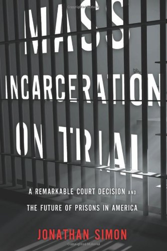 Mass Incarceration on Trial: A Remarkable Court Decision and the Future of Prisons in America by Jonathan Simon