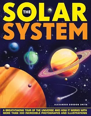 The Solar System: A Breathtaking Tour Of The Universe And How It Works With More Than 300 Incredible Photographs And Illustrations