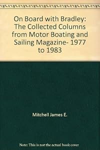 On board with Bradley: The collected columns from Motor boating & sailing magazine, 1977 to 1983 by Dick Bradley