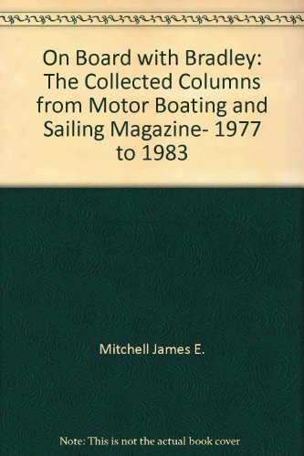 On board with Bradley: The collected columns from Motor boating & sailing magazine, 1977 to 1983 by Dick Bradley