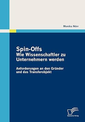 Spin-Offs: Wie Wissenschaftler zu Unternehmern werden: Anforderungen an den Gründer und das Transferobjekt (German Edition)