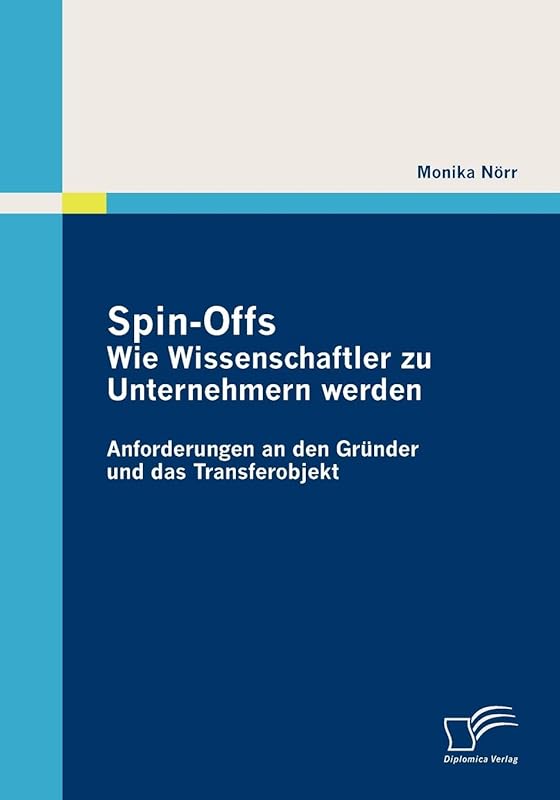Spin-Offs: Wie Wissenschaftler zu Unternehmern werden: Anforderungen an den Gründer und das Transferobjekt (German Edition) by Monika N&ouml;rr