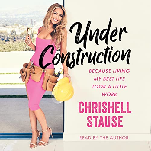 Under Construction: Because Living My Life Took a Little Work by Chrishell Stause