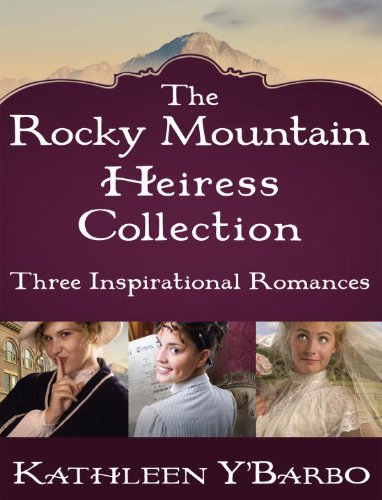 The Rocky Mountain Heiress Collection: Three Inspirational Romances: The Confidential Life of Eugenia Cooper, Anna Finch and the Hired Gun, The Inconvenient Marriage of Charlotte Beck by Kathleen Y'Barbo