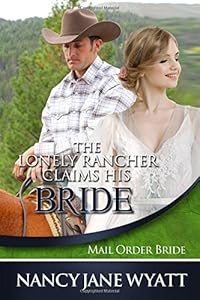Mail Order Bride: The Lonely Rancher Claims His Bride: (Clean Historical Western Romance)