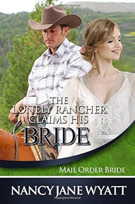 Mail Order Bride: The Lonely Rancher Claims His Bride: (Clean Historical Western Romance)