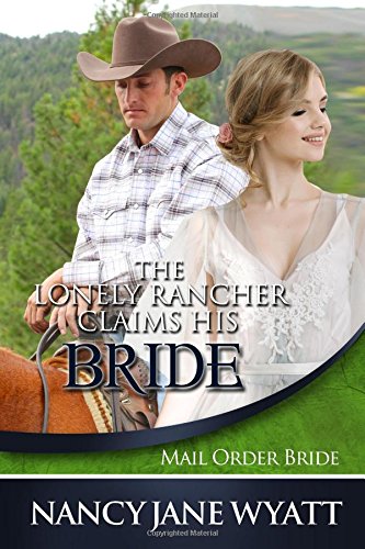 Mail Order Bride: The Lonely Rancher Claims His Bride: (Clean Historical Western Romance) by Nancy Jane Wyatt