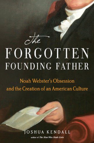 The Forgotten Founding Father: Noah Webster's Obsession and the Creation of an American Culture by Jack Weatherford