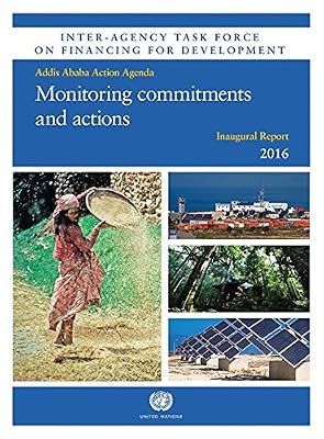Inter-Agency Task Force on Financing for Development Inaugural Report 2016: Monitoring Commitments and Actions - Addis Ababa Action Agenda