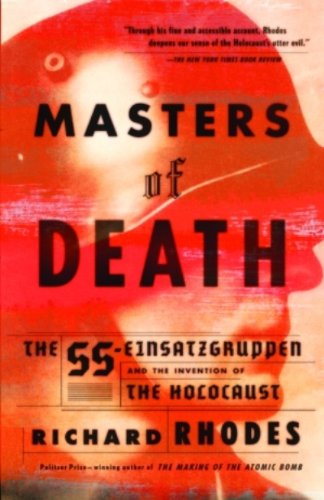 Masters of Death: The SS-Einsatzgruppen and the Invention of the Holocaust by Richard Rhodes