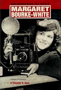 Margaret Bourke-White: Photographing the World (People in Focus)