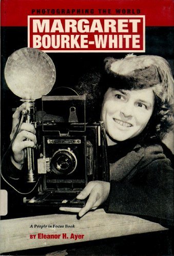 Margaret Bourke-White: Photographing the World (People in Focus) by Eleanor H. Ayer