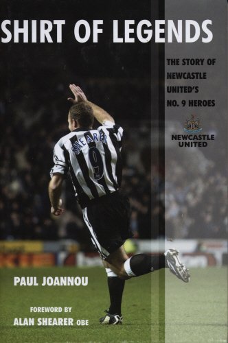 Shirt of Legends: The Story of Newcastle United's No. 9 Heroes by Paul Joannou