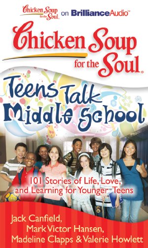 Chicken Soup for the Soul: Teens Talk Middle School: 101 Stories of Life, Love, and Learning for Younger Teens by Jack Canfield