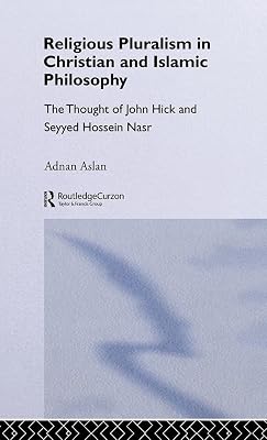 Religious Pluralism in Christian and Islamic Philosophy: The Thought of John Hick and Seyyed Hossein Nasr