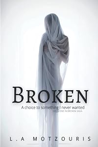 Broken: I was born a choice to something I never wanted. (Broken Saga) by Lainz Motzouris