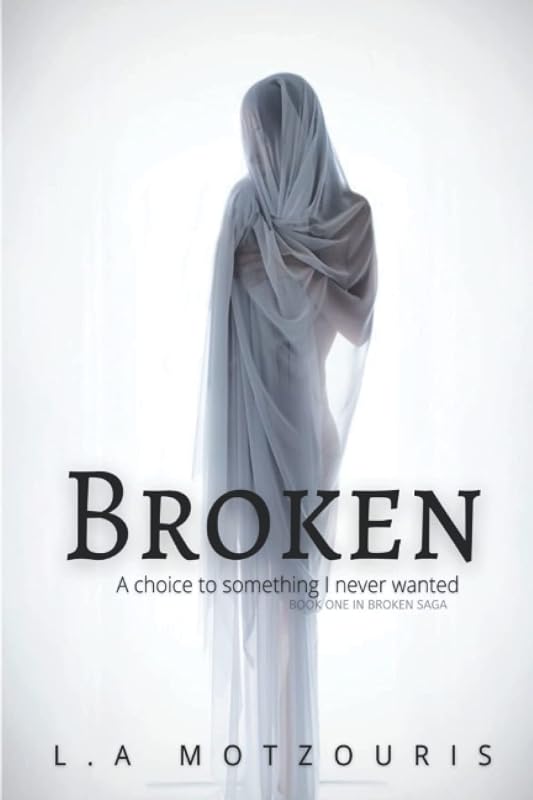 Broken: I was born a choice to something I never wanted. (Broken Saga) by Lainz Motzouris