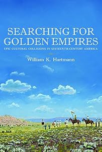 Searching for Golden Empires: Epic Cultural Collisions in Sixteenth-Century America