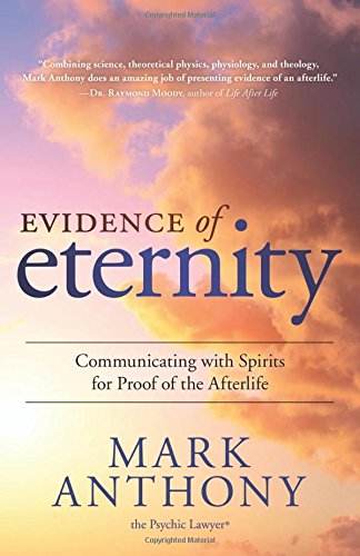 Evidence of Eternity: Communicating with Spirits for Proof of the Afterlife by Mark Anthony