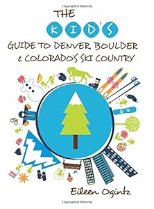 The Kid's Guide to Denver, Boulder &amp; Colorado's Ski Country