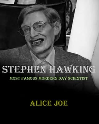 STEPHEN HAWKING: MOST FAMOUS MODERN DAY SCIENTIST