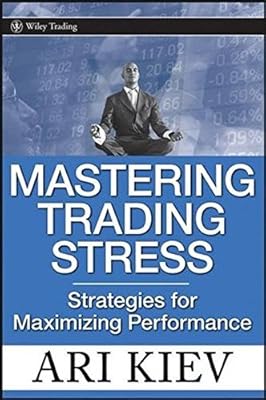 Mastering Trading Stress: Strategies for Maximizing Performance (Wiley Trading Book 330)