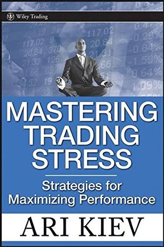 Mastering Trading Stress: Strategies for Maximizing Performance (Wiley Trading Book 330) by Ari Kiev