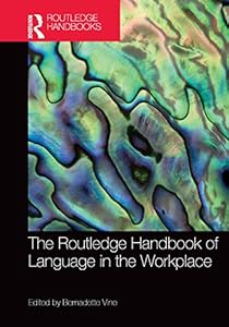The Routledge Handbook of Language in the Workplace (Routledge Handbooks in Applied Linguistics) by Bernadette Vine