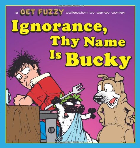Ignorance, Thy Name Is Bucky: A Get Fuzzy Collection by Darby Conley