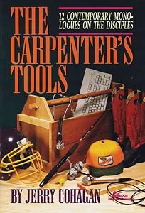 The Carpenter's Tools: 12 Contemporary Monologues on the Disciples (Lillenas Drama Resources) by Jerry Cohagan
