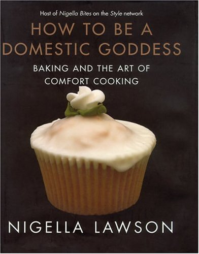 How to Be a Domestic Goddess: Baking and the Art of Comfort Cooking by Nigella Lawson