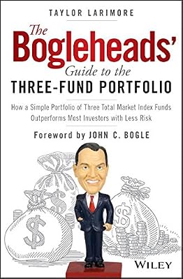 The Bogleheads' Guide to the Three-Fund Portfolio: How a Simple Portfolio of Three Total Market Index Funds Outperforms Most Investors with Less Risk