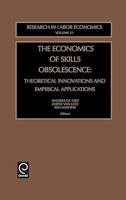 The Economics of Skills Obsolescence: Theoretical Innovations and Empirical Applications (Research in Labor Economics, 21)