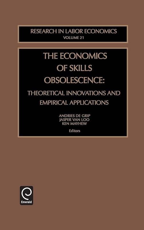 The Economics of Skills Obsolescence: Theoretical Innovations and Empirical Applications (Research in Labor Economics, 21) by Mayhew