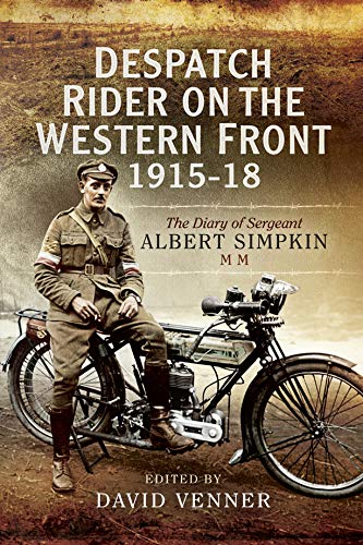 Despatch Rider on the Western Front, 1915–18: The Diary of Sergeant Albert Simpkin MM by David Venner