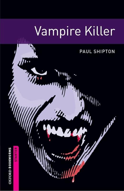 Oxford Bookworms Library: Vampire Killer: Starter: 250-Word Vocabulary (Oxford Bookworms Library: Fantasy & Horror) by Paul Shipton