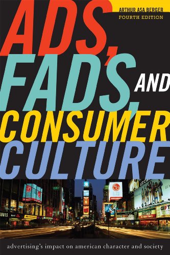 Ads, Fads, and Consumer Culture: Advertising's Impact on American Character and Society by Arthur Asa Berger professor emeritus  San Francisco State University