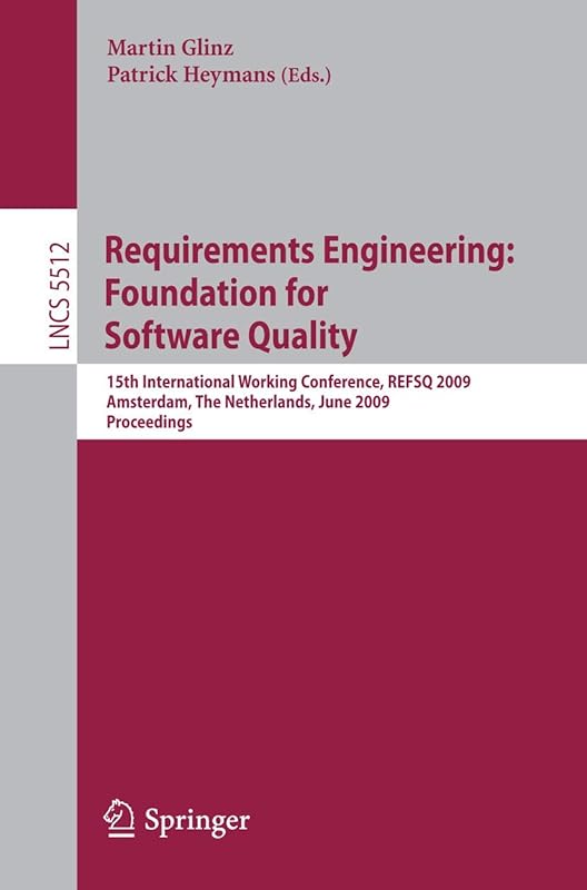 Requirements Engineering: Foundation for Software Quality: 15th International Working Conference, REFSQ 2009 Amsterdam, The Netherlands, June 8-9, ... (Lecture Notes in Computer Science, 5512) by Martin Glinz