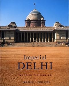 Imperial Delhi: The British Capitol of the Indian Empire by Andreas Volwahsen
